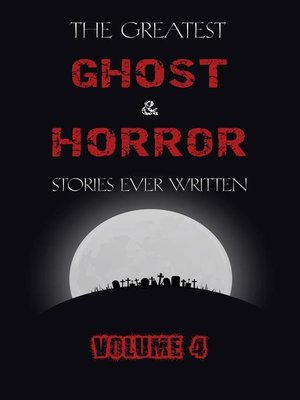 cover image of The Greatest Ghost and Horror Stories Ever Written--volume 4 (30 short stories)